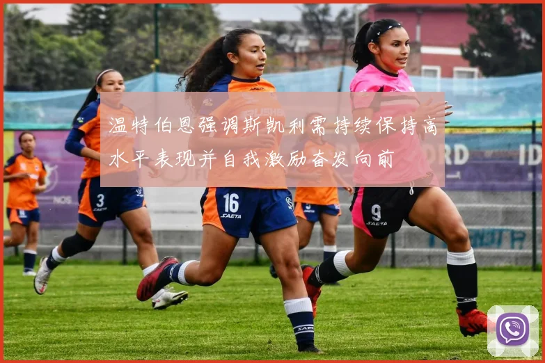 温特伯恩强调斯凯利需持续保持高水平表现并自我激励奋发向前